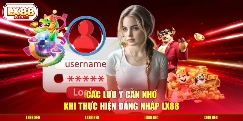 Các lưu ý cần nhớ khi thực hiện đăng nhập LX88
