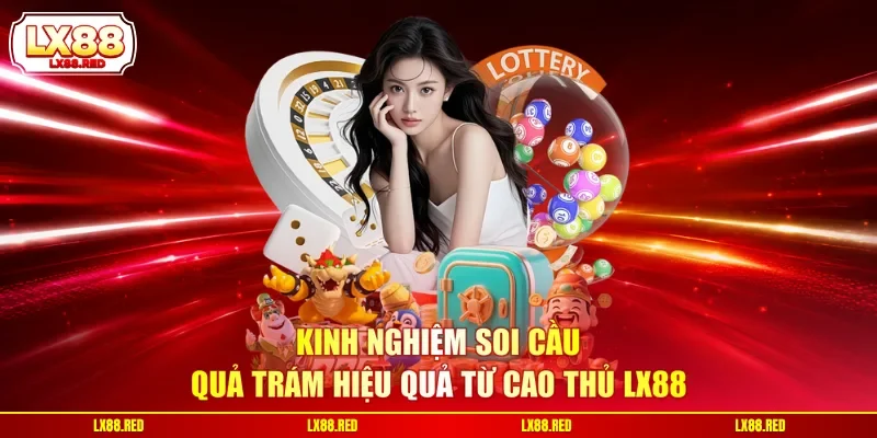 Kinh nghiệm soi cầu quả trám hiệu quả từ cao thủ LX88