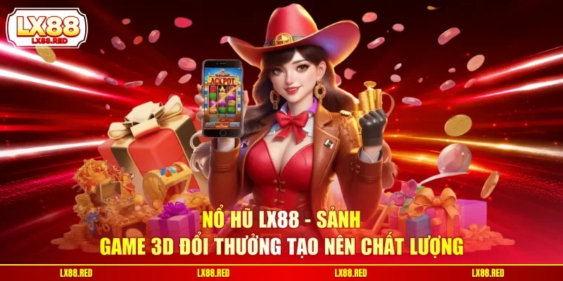 Nổ Hũ LX88 - Sảnh Game 3D Đổi Thưởng Tạo Nên Chất Lượng