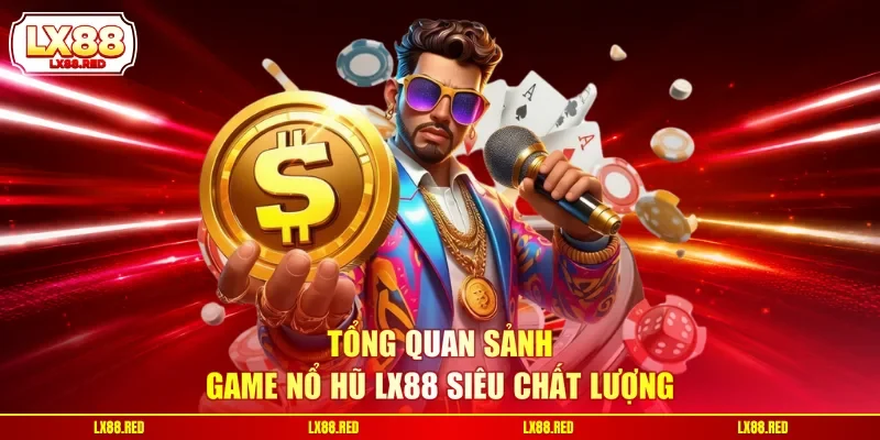 Tổng quan sảnh game nổ hũ LX88 siêu chất lượng